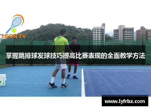 掌握跳排球发球技巧提高比赛表现的全面教学方法